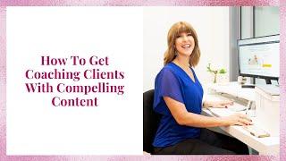 How To Get Coaching Clients With Compelling Content