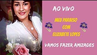 MEU PARAISO COM ELIZABETE LOPES  está ao vivo!