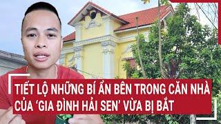 Tiết lộ bí ẩn bên trong căn nhà của ‘Gia đình Hải Sen’ vừa bị bắt ? | Vấn đề hôm nay