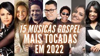 15 MUSICAS GOSPEL MAIS TOCADAS EM 2022 - PARA OUVIR E BAIXAR