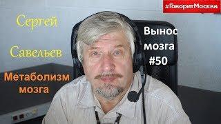 "Метаболизм мозга" Сергей Савельев (Вынос мозга #50)