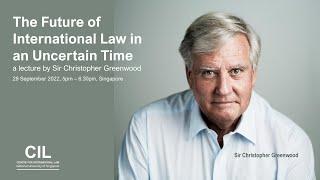 Sir Christopher Greenwood on The Future of International Law in an Uncertain Time