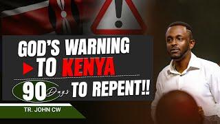 GOD'S WORD TO KENYA - 90 DAYS TO RETURN || TR.JOHN CW