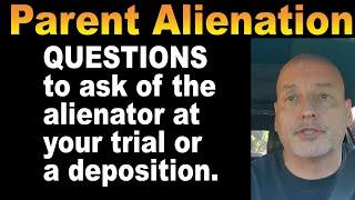 Questions to ask an alienating parent at trial or deposition