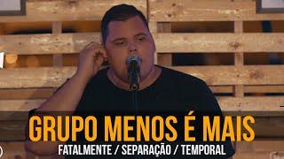 GRUPO MENOS É MAIS - Fatalmente / Separação / Temporal