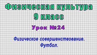 Физическая культура 9 класс (Урок№24 - Физическое совершенствование. Футбол.)