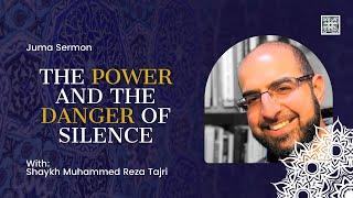 The Power and the Danger of Silence | Juma Sermon | Shaykh Muhammed Reza Tajri | 9 June 2023