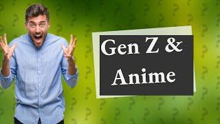 Why are Gen Z into anime?