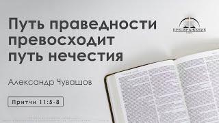 «Путь праведности превосходит путь нечестия» | Притчи 11:5-8 | Александр Чувашов