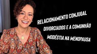 Relacionamento conjugal + Divorciados e Comunhão + Modéstia na menopausa