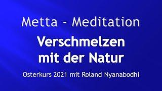 Verschmelzen mit der Natur - Metta Meditation - Tag 9 Video 6 - Osterkurs 2021 - Roland Nyanabodhi