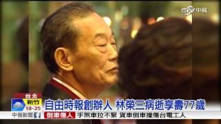 自由時報創辦人 林榮三病逝享壽77歲│中視新聞 20151128