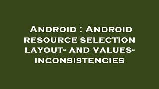 Android : Android resource selection layout- and values- inconsistencies