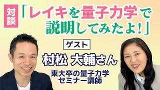 【対談】レイキを 量子力学で説明してみた！ゲスト：村松 大輔さん（東大卒の専門家） | レイキヒーリング | 遠隔ヒーリング | 次元 | 波動が高いとは |