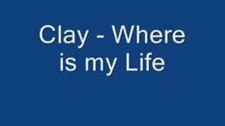 Clay Where Is My Life