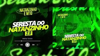 MELHOR VERSÃO - SERESTA DO NATANZINHO 2.0 ( FEAT. M10 )