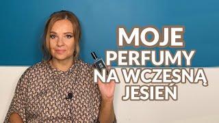 Moje perfumy na wczesną jesień