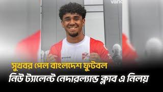 বাংলদেশ ফুটবল পেতে যাচ্ছে নতুন আরেক ট্যালেন্ট . নেদারল্যান্ডস  ক্লাব এ খেলা Nilay Van der Ploeg.