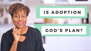 Is Adoption (really) God's Plan For You?