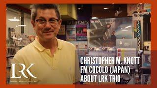 Christopher M. Knott FM COCOLO (Japan) about LRK Trio