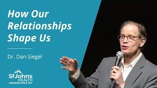 How our Relationships Shape Us by Dr. Dan Siegel