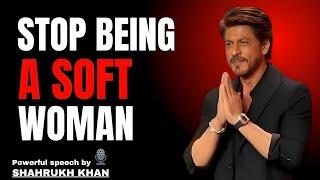 Stop Being a Soft Woman - Become Strong & Fearless || By ShahRukh Khan #motivation