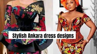 STYLISH ANKARA DRESS DESIGNS FOR BEAUTIFUL LADIES FOR ALL OCCASIONS