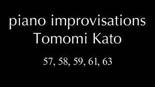 piano improvisations 57, 58, 59, 61, 63 Tomomi Kato #pianosolo #improvisation #pianoworks