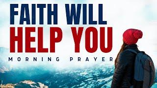 Because Of Your Faith God Will Answer | A Morning Prayer Of Faith