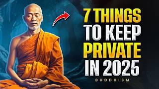 7 Things to KEEP PRIVATE IN 2025 - Powerful Buddhist Wisdom For YOU