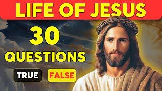 Life of Jesus - 30 True or False Bible Questions to Challenge Your Knowledge