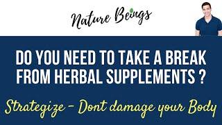 Do you need to take a break from Herbal Supplements ?