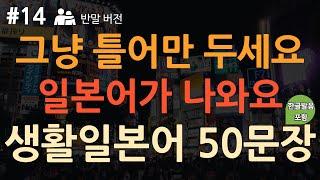 [ch14. 기초생활일본어 50문장] [반말.Ver] 일본인이 밥 먹듯이 쓰는 표현 | 일본어 외우지 마세요 | 이동 시 틀어 놓기만 하세요 | 4회 반복 | 한글발음 포함