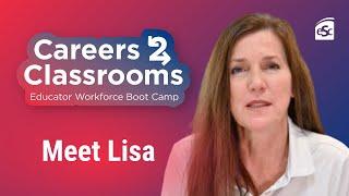 Careers 2 Classrooms Educator Workforce Boot Camp: Meet Lisa