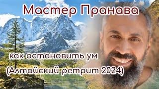 Как остановить ум. Ретрит Алтай (август 2024г.). Мастер Пранава