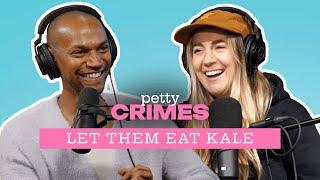 Let Them Eat Kale | Petty Crimes Podcast - Full Episode