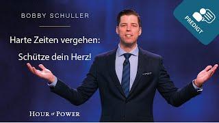 Harte Zeiten vergehen – Schütze dein Herz! - Predigt von Bobby Schuller