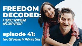 How a CEO Prepares for Maternity Leave | FREEDOM DECODED Ep 41: A Podcast From Demir & Carey Bentley