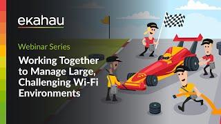 Working Together to Manage Large, Challenging Wi-Fi Environments | Ekahau Webinar