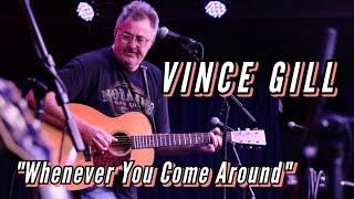 Vince Gill - "Whenever You Come Around" LIVE