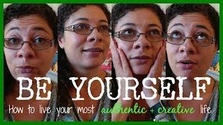 BE YOURSELF || how to live your most authentic and creative life