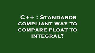 C++ : Standards compliant way to compare float to integral?