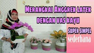 MERANGKAI ANGGREK LATEK DENGAN VAS KAYU II SUPER SIMPEL & SEDERHANA