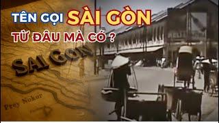 TÊN GỌI SÀI GÒN - TỪ ĐÂU MÀ CÓ ? LỊCH SỬ, KÝ ỨC VÀ ĐIỀU CHƯA TỪNG ĐƯỢC KỂ.