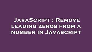 JavaScript : Remove leading zeros from a number in Javascript