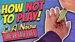 HOW NOT TO PLAY: L.A. Noire VR - PART 1