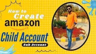 What is Child Account | How to create amazon child account and how we can use it