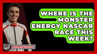 Where Is The Monster Energy NASCAR Race This Week? - The Racing Xpert