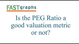 Is the PEG Ratio a Good Valuation Metric or Not? | FAST Graphs