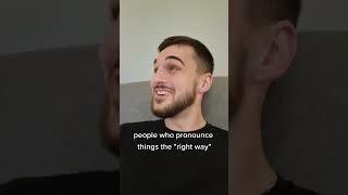 People who pronounce things the "right way" Gouda